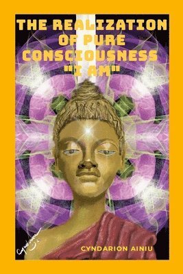 Cyndarion Ainiu - Realization of Pure Consciousness "I Am", Häftad