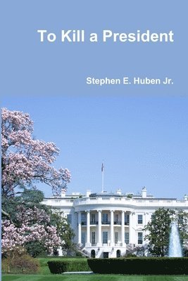 Stephen E. Huben Jr. - To Kill a President, Häftad. Tillgänglighet: Lägg i varukorg