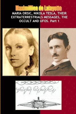 Maximillien De Lafayette - Maria Orsic, Nikola Tesla, Their Extraterrestrials Messages, Occult UFOs, Häftad