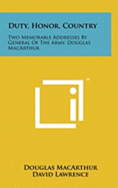 Duty, Honor, Country: Two Memorable Addresses by General of the Army, Douglas MacArthur