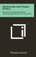 Professors and Public Ethics: Studies of Northern Moral Philosophers Before the Civil War