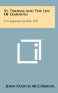 St. Thomas and the Life of Learning: The Aquinas Lecture, 1937