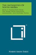 The Antiquities of South Arabia: Being a Translation from the Arabic with Linguistic, Geographic, and Historic Notes