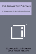 Eve Among the Puritans: A Biography of Lucy Fitch Perkins