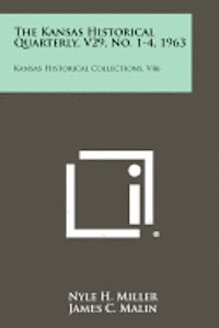 The Kansas Historical Quarterly, V29, No. 1-4, 1963: Kansas Historical Collections, V46