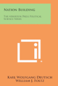 Nation Building: The Atherton Press Political Science Series