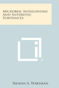 Microbial Antagonisms and Antibiotic Substances