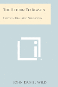 The Return to Reason: Essays in Realistic Philosophy