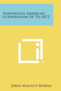 Norwegian American Lutheranism Up to 1872