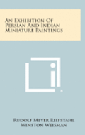 An Exhibition of Persian and Indian Miniature Paintings