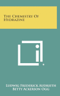 The Chemistry of Hydrazine av Ludwig Frederick Audrieth, Betty Ackerson Ogg