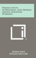 Productivity, Supervision, and Morale Among Railroad Workers