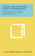 Named and Unnamed Gods in Herodotus: University of California Publications in Classical Philology, V9, No. 7