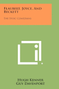 Flaubert, Joyce, and Beckett: The Stoic Comedians