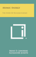 Atomic Energy: The Story of Nuclear Science