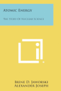 Atomic Energy: The Story of Nuclear Science