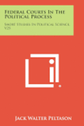 Federal Courts in the Political Process: Short Studies in Political Science, V25