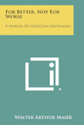 For Better, Not for Worse: A Manual of Christian Matrimony