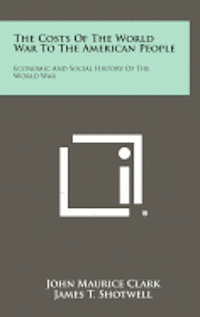 The Costs of the World War to the American People: Economic and Social History of the World War