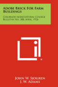 Adobe Brick for Farm Buildings: Colorado Agricultural College Bulletin No. 308, April, 1926