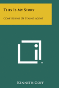 This Is My Story: Confessions of Stalin's Agent