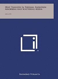 Heat Transfer in Thermal Radiation Absorbing and Scattering Media: Anl-6170 av Raymond Viskanta