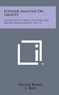 Fourier Analysis on Groups: Interscience Tracts in Pure and Applied Mathematics, No. 12