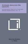 Fourier Analysis on Groups: Interscience Tracts in Pure and Applied Mathematics, No. 12