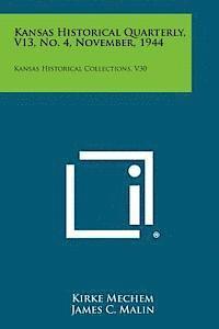 Kansas Historical Quarterly, V13, No. 4, November, 1944: Kansas Historical Collections, V30