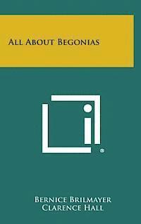 Bernice Brilmayer - All about Begonias, Inbunden
