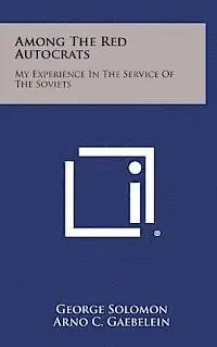 George Solomon, Arno C. Gaebelein - Among the Red Autocrats: My Experience in the Service of the Soviets, Inbunden. Tillgänglighet: Lägg i varukorg
