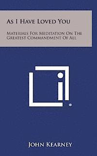 As I Have Loved You: Materials for Meditation on the Greatest Commandment of All