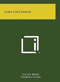 Lucius Beebe, Charles Clegg - Cable Car Carnival, Inbunden