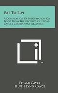 Eat to Live: A Compilation of Information on Food from the Records of Edgar Cayce's Clairvoyant Readings