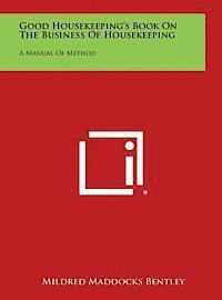 Mildred Maddocks Bentley - Good Housekeeping's Book on the Business of Housekeeping: A Manual of Method, Inbunden. Tillgänglighet: Lägg i varukorg