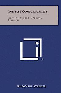 Rudolph Steiner - Initiate Consciousness: Truth and Error in Spiritual Research, Inbunden