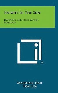 Marshall Hail, Tom Lea - Knight in the Sun: Harper B. Lee, First Yankee Matador, Inbunden. Tillgänglighet: Lägg i varukorg
