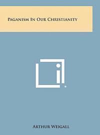 Paganism in Our Christianity av Arthur Weigall
