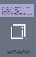 Scientific and Esoteric Studies in Sexual Degeneration in Mankind and in Animals