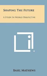 Basil Mathews - Shaping the Future: A Study in World Perspective, Inbunden. Tillgänglighet: Lägg i varukorg