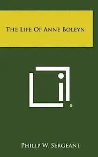 Philip W. Sergeant - The Life of Anne Boleyn, Inbunden. Tillgänglighet: Lägg i varukorg