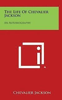Chevalier Jackson - The Life of Chevalier Jackson: An Autobiography, Inbunden. Tillgänglighet: Lägg i varukorg