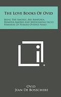 The Love Books of Ovid: Being the Amores, Ars Amatoria, Remedia Amoris and Medicamina Faciei Femineae of Publius Ovidius Naso