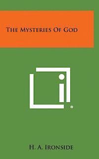 H. a. Ironside - The Mysteries of God, Inbunden