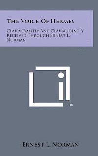 Ernest L. Norman - The Voice of Hermes: Clairvoyantly and Clairaudently Received Through Ernest L. Norman, Inbunden