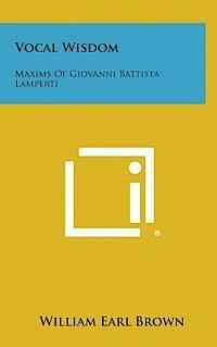 William Earl Brown - Vocal Wisdom: Maxims of Giovanni Battista Lamperti, Inbunden. Tillgänglighet: Lägg i varukorg