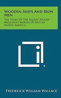 Frederick William Wallace - Wooden Ships and Iron Men: The Story of the Square Rigged Merchant Marine of British North America, Inbunden. Tillgänglighet: Lägg i varukorg