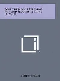 Benedict Lust - Zone Therapy or Relieving Pain and Sickness by Nerve Pressure, Inbunden. Tillgänglighet: Lägg i varukorg