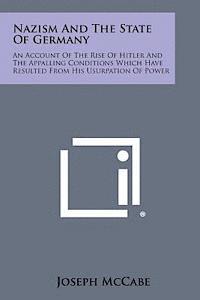 Nazism and the State of Germany: An Account of the Rise of Hitler and the Appalling Conditions Which Have Resulted from His Usurpation of Power