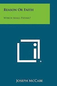 Reason or Faith: Which Shall Prevail?